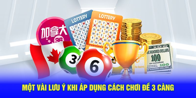 Một vài lưu ý khi áp dụng cách chơi đề 3 càng